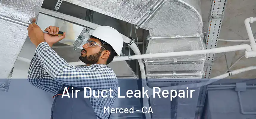 Air Duct Leak Repair Merced - CA