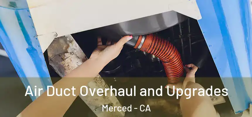 Air Duct Overhaul and Upgrades Merced - CA