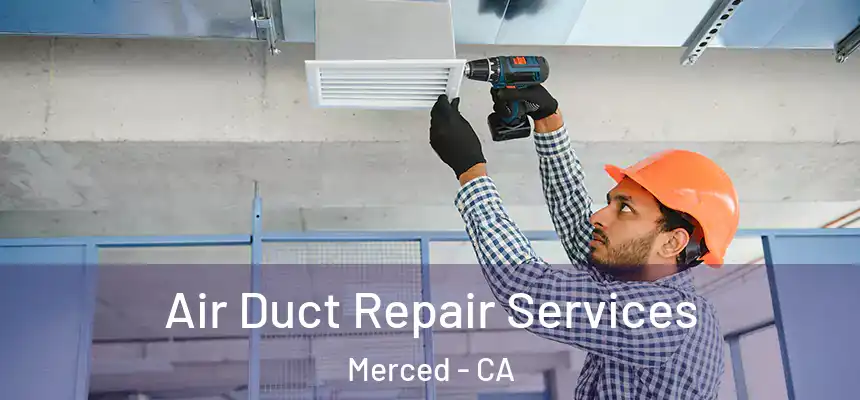 Air Duct Repair Services Merced - CA