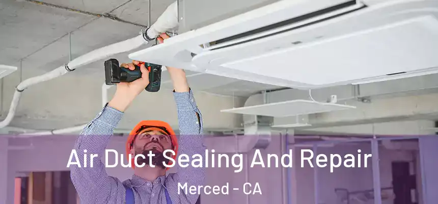 Air Duct Sealing And Repair Merced - CA