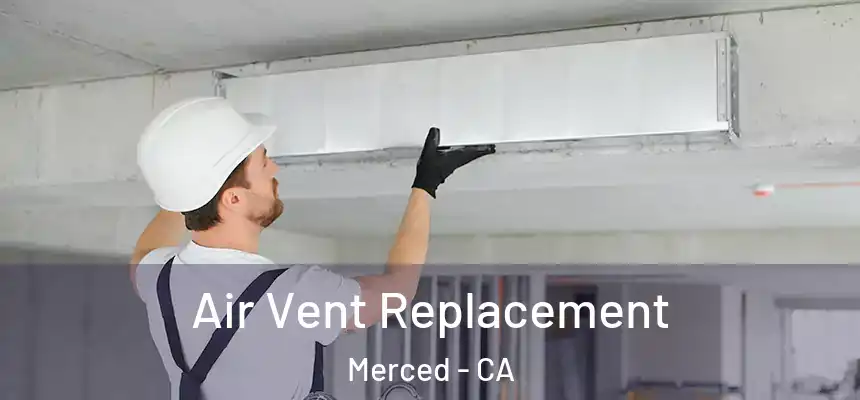 Air Vent Replacement Merced - CA