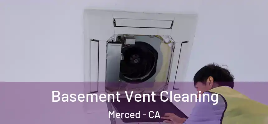 Basement Vent Cleaning Merced - CA