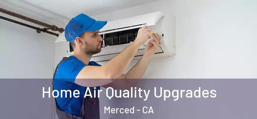 Home Air Quality Upgrades Merced - CA