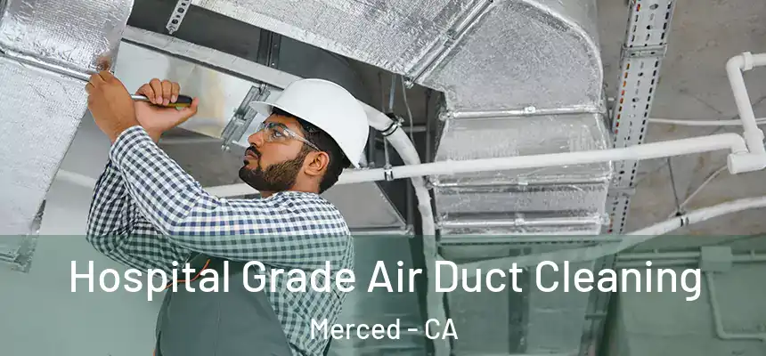 Hospital Grade Air Duct Cleaning Merced - CA