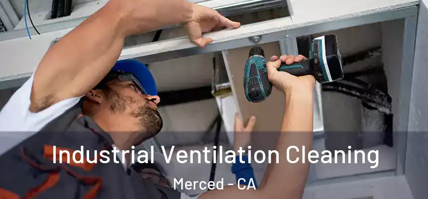 Industrial Ventilation Cleaning Merced - CA