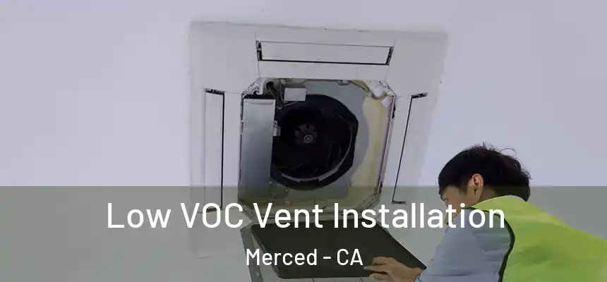 Low VOC Vent Installation Merced - CA
