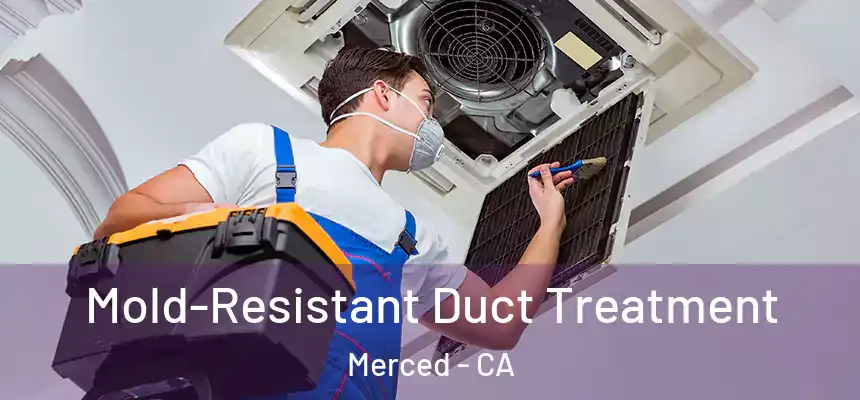 Mold-Resistant Duct Treatment Merced - CA
