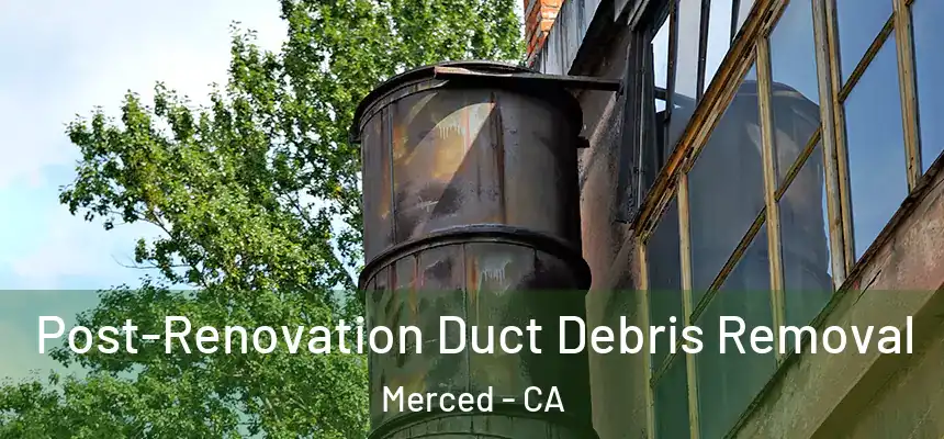 Post-Renovation Duct Debris Removal Merced - CA