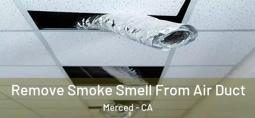 Remove Smoke Smell From Air Duct Merced - CA