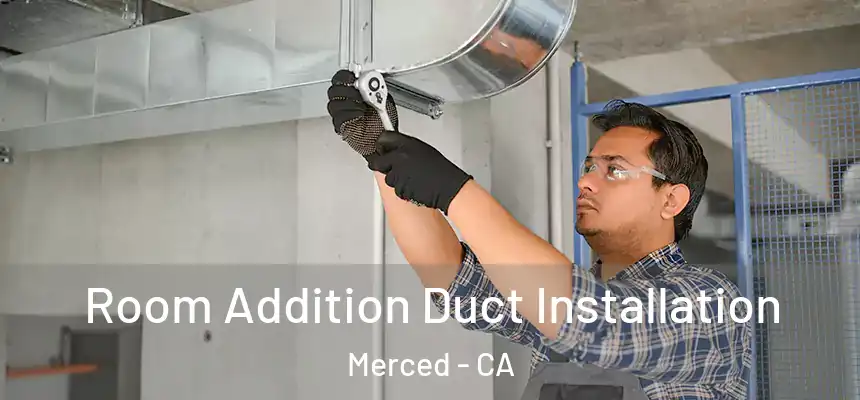 Room Addition Duct Installation Merced - CA