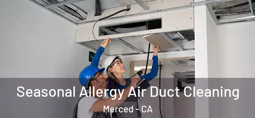 Seasonal Allergy Air Duct Cleaning Merced - CA