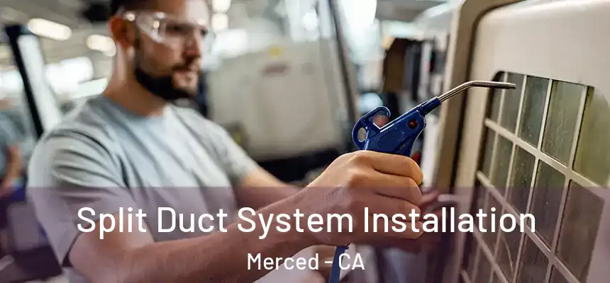  Split Duct System Installation Merced - CA