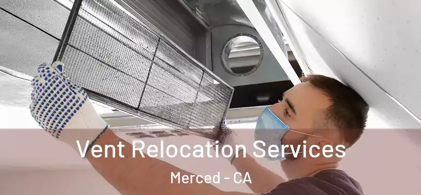 Vent Relocation Services Merced - CA