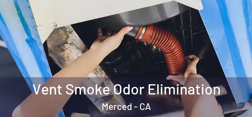  Vent Smoke Odor Elimination Merced - CA