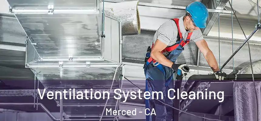  Ventilation System Cleaning Merced - CA