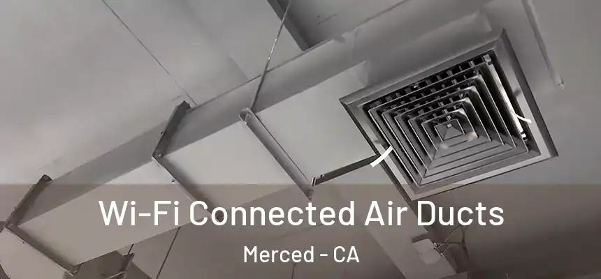 Wi-Fi Connected Air Ducts Merced - CA